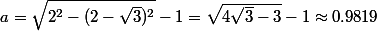 a = \sqrt{2^2-(2-\sqrt{3})^2}-1 = \sqrt{4\sqrt{3}-3}-1 \approx 0.9819
